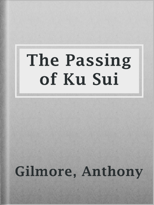 Title details for The Passing of Ku Sui by Anthony Gilmore - Available